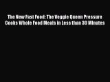 Download The New Fast Food: The Veggie Queen Pressure Cooks Whole Food Meals in Less than 30