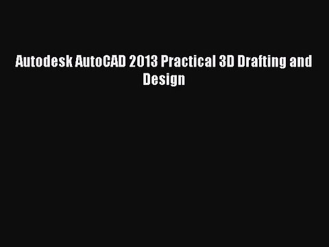 (PDF Download) Autodesk AutoCAD 2013 Practical 3D Drafting and Design Read Online