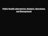 [PDF Download] Public Health Laboratories: Analysis Operations and Management [Read] Full Ebook