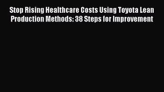 [PDF Download] Stop Rising Healthcare Costs Using Toyota Lean Production Methods: 38 Steps