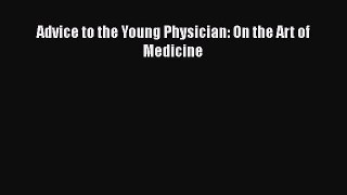 [PDF Download] Advice to the Young Physician: On the Art of Medicine [Download] Full Ebook
