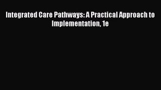 [PDF Download] Integrated Care Pathways: A Practical Approach to Implementation 1e [Download]