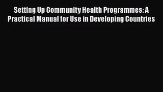 [PDF Download] Setting Up Community Health Programmes: A Practical Manual for Use in Developing