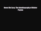 [PDF Download] Never Die Easy: The Autobiography of Walter Payton [Download] Online