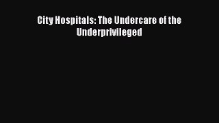 [PDF Download] City Hospitals: The Undercare of the Underprivileged [PDF] Full Ebook
