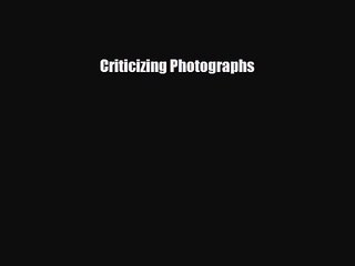 [PDF Download] Criticizing Photographs [Download] Full Ebook