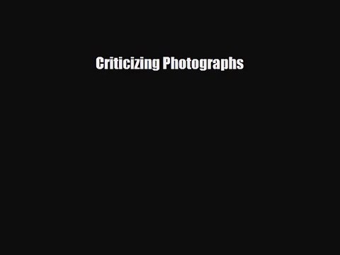[PDF Download] Criticizing Photographs [Download] Full Ebook