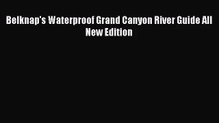 (PDF Download) Belknap's Waterproof Grand Canyon River Guide All New Edition PDF