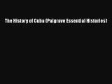 (PDF Download) The History of Cuba (Palgrave Essential Histories) Read Online