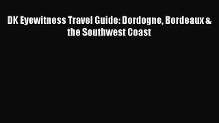 (PDF Download) DK Eyewitness Travel Guide: Dordogne Bordeaux & the Southwest Coast Read Online