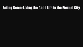 (PDF Download) Eating Rome: Living the Good Life in the Eternal City Read Online
