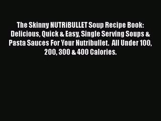 The Skinny NUTRiBULLET Soup Recipe Book: Delicious Quick & Easy Single Serving Soups & Pasta