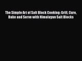 The Simple Art of Salt Block Cooking: Grill Cure Bake and Serve with Himalayan Salt Blocks