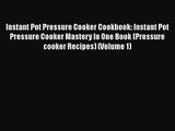 Instant Pot Pressure Cooker Cookbook: Instant Pot Pressure Cooker Mastery In One Book (Pressure