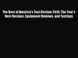 The Best of America's Test Kitchen 2016: The Year's Best Recipes Equipment Reviews and Tastings