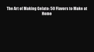 The Art of Making Gelato: 50 Flavors to Make at Home  Free Books