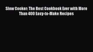 Slow Cooker: The Best Cookbook Ever with More Than 400 Easy-to-Make Recipes  Read Online Book