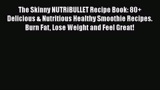 The Skinny NUTRiBULLET Recipe Book: 80+ Delicious & Nutritious Healthy Smoothie Recipes. Burn