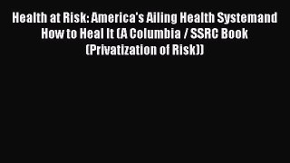 [PDF Download] Health at Risk: America's Ailing Health Systemand How to Heal It (A Columbia