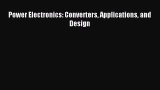 (PDF Download) Power Electronics: Converters Applications and Design Read Online