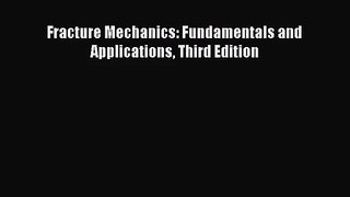 (PDF Download) Fracture Mechanics: Fundamentals and Applications Third Edition Read Online