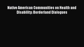 [PDF Download] Native American Communities on Health and Disability: Borderland Dialogues [PDF]