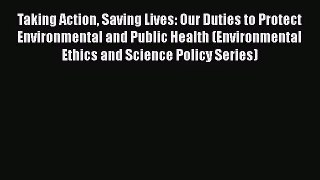 [PDF Download] Taking Action Saving Lives: Our Duties to Protect Environmental and Public Health