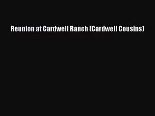 Download Video: (PDF Download) Reunion at Cardwell Ranch (Cardwell Cousins) PDF