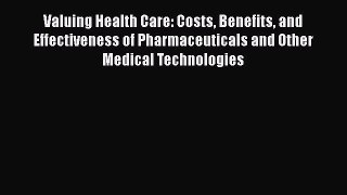 [PDF Download] Valuing Health Care: Costs Benefits and Effectiveness of Pharmaceuticals and