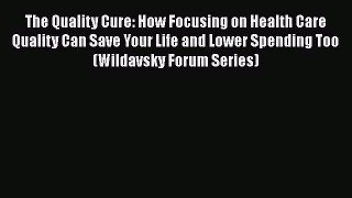 [PDF Download] The Quality Cure: How Focusing on Health Care Quality Can Save Your Life and