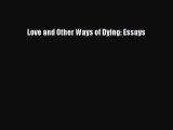 (PDF Download) Love and Other Ways of Dying: Essays Read Online