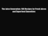 The Juice Generation: 100 Recipes for Fresh Juices and Superfood Smoothies  Free PDF