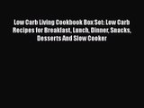 Low Carb Living Cookbook Box Set: Low Carb Recipes for Breakfast Lunch Dinner Snacks Desserts