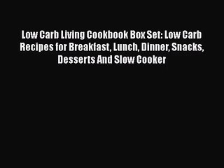 Low Carb Living Cookbook Box Set: Low Carb Recipes for Breakfast Lunch Dinner Snacks Desserts