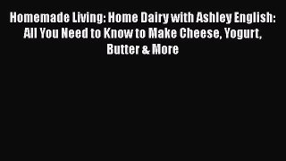 Homemade Living: Home Dairy with Ashley English: All You Need to Know to Make Cheese Yogurt
