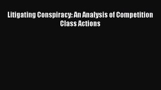 [PDF Download] Litigating Conspiracy: An Analysis of Competition Class Actions [Download] Full
