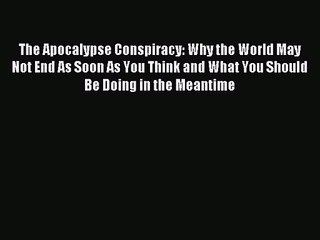 [PDF Download] The Apocalypse Conspiracy: Why the World May Not End As Soon As You Think and