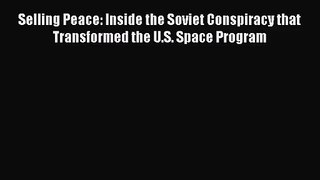[PDF Download] Selling Peace: Inside the Soviet Conspiracy that Transformed the U.S. Space