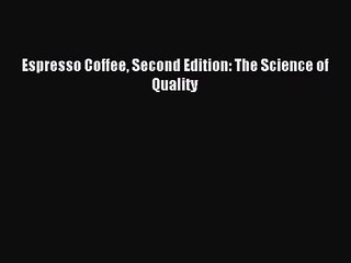 (PDF Download) Espresso Coffee Second Edition: The Science of Quality Read Online