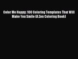(PDF Download) Color Me Happy: 100 Coloring Templates That Will Make You Smile (A Zen Coloring