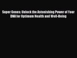 (PDF Download) Super Genes: Unlock the Astonishing Power of Your DNA for Optimum Health and