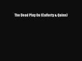 (PDF Download) The Dead Play On (Cafferty & Quinn) Download