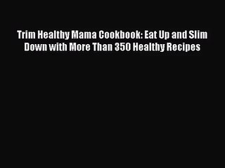 (PDF Download) Trim Healthy Mama Cookbook: Eat Up and Slim Down with More Than 350 Healthy