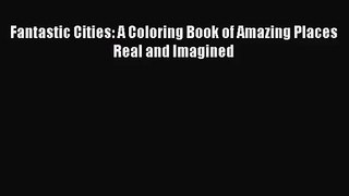 (PDF Download) Fantastic Cities: A Coloring Book of Amazing Places Real and Imagined Download