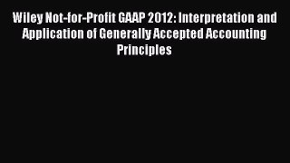 Wiley Not-for-Profit GAAP 2012: Interpretation and Application of Generally Accepted Accounting
