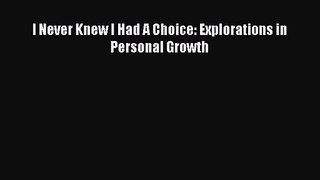 [PDF Download] I Never Knew I Had A Choice: Explorations in Personal Growth [PDF] Online