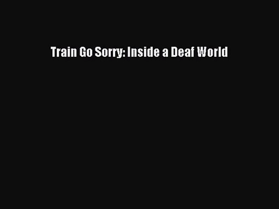 (PDF Download) Train Go Sorry: Inside a Deaf World PDF