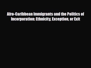 [PDF Download] Afro-Caribbean Immigrants and the Politics of Incorporation: Ethnicity Exception