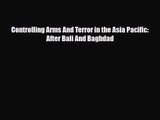 [PDF Download] Controlling Arms And Terror in the Asia Pacific: After Bali And Baghdad [PDF]