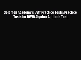 (PDF Download) Solomon Academy's IAAT Practice Tests: Practice Tests for IOWA Algebra Aptitude